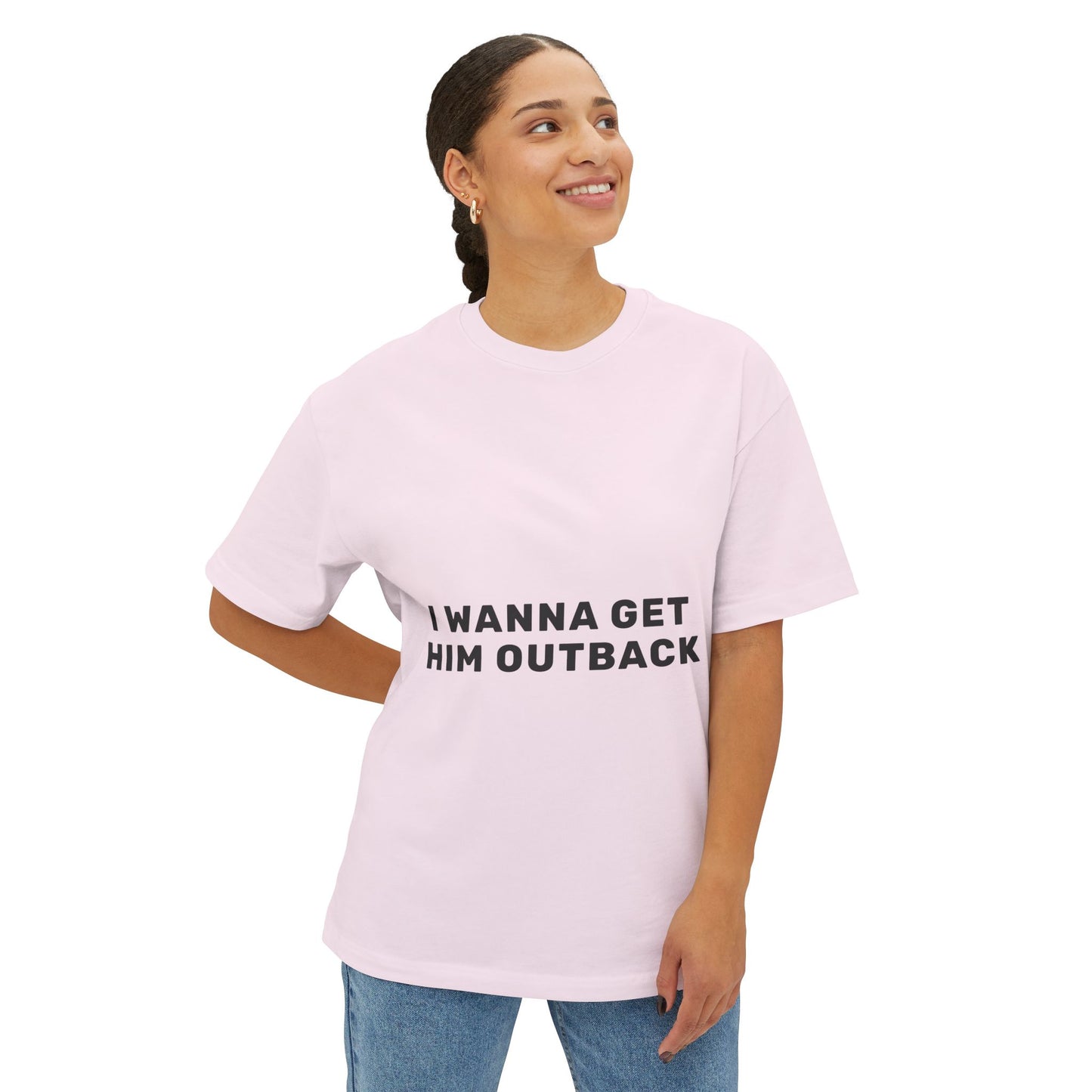I Wanna Get Him Outback Bold-Oversized Tee
