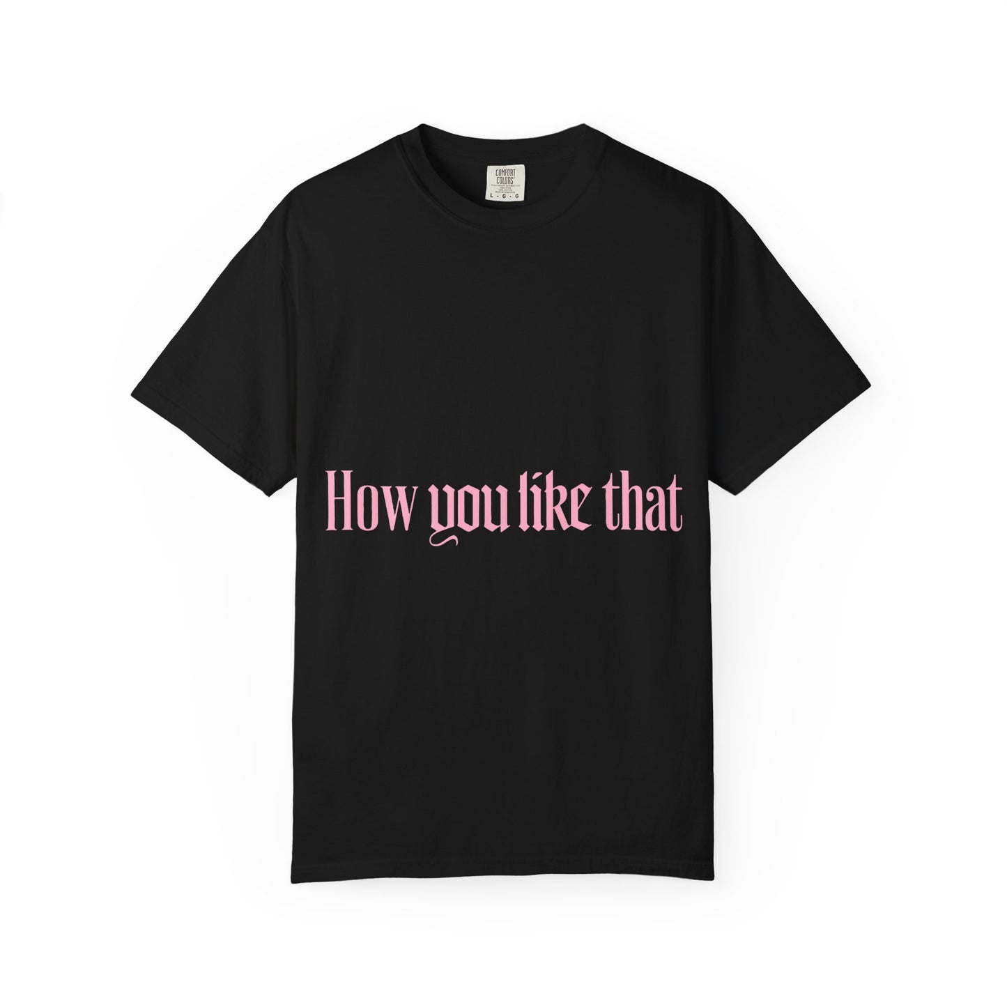 How You Like That Text – Dyed T-shirt