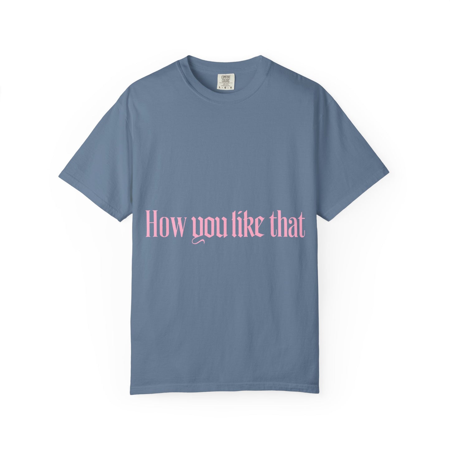 How You Like That Text – Dyed T-shirt