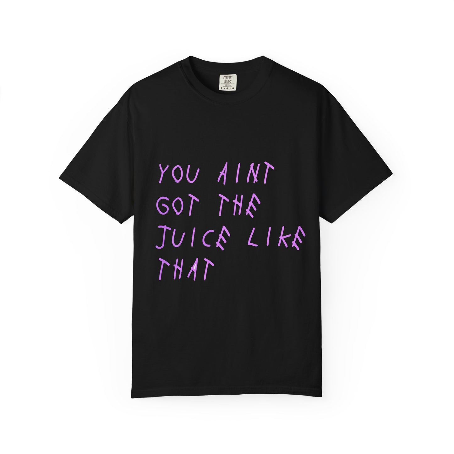 Juice Like That Quote Dyed Tshirt