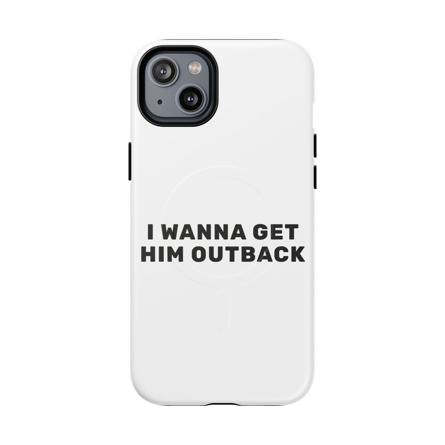 I Wanna Get Him Outback Bold Tough Magnetic phone case