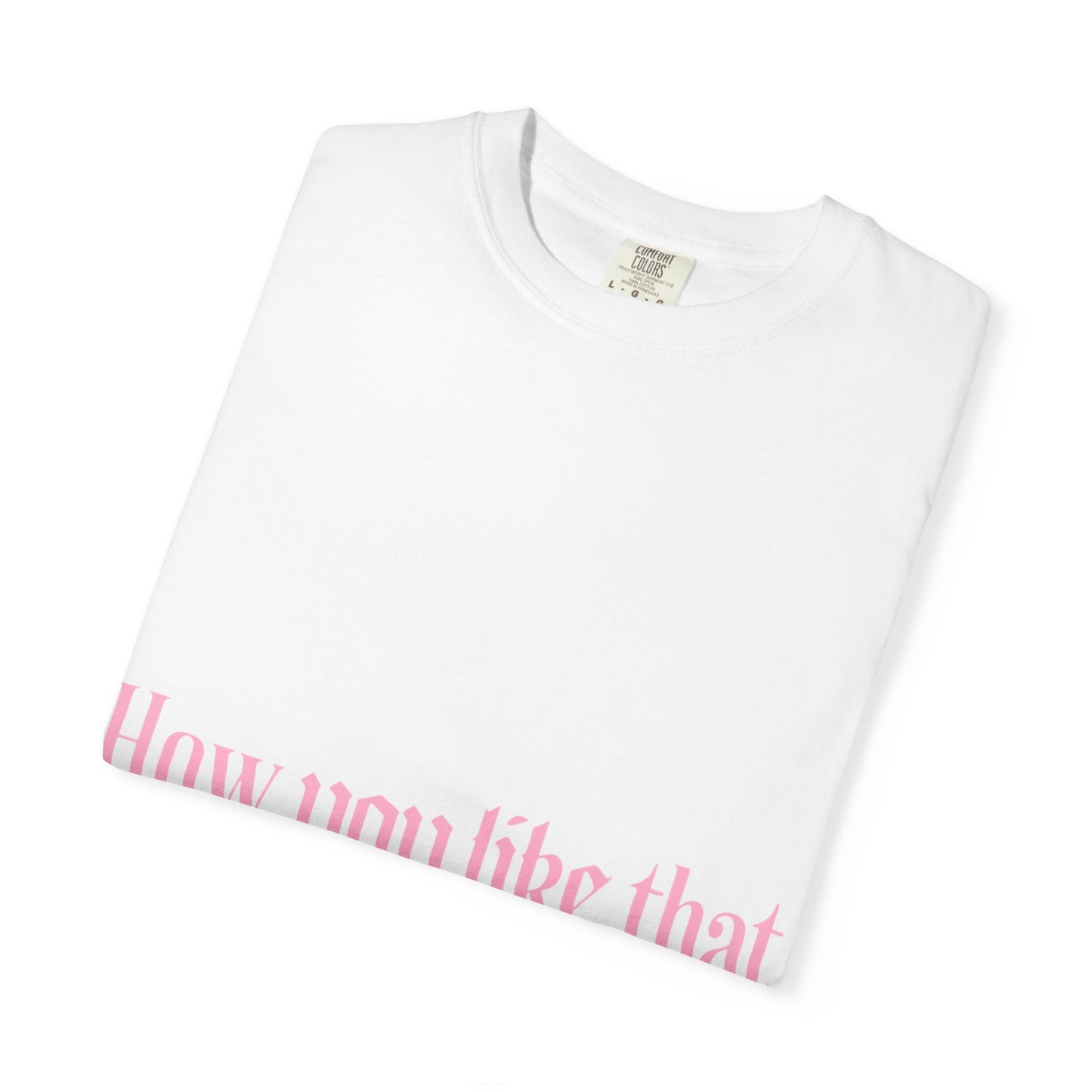 How You Like That Text – Dyed T-shirt