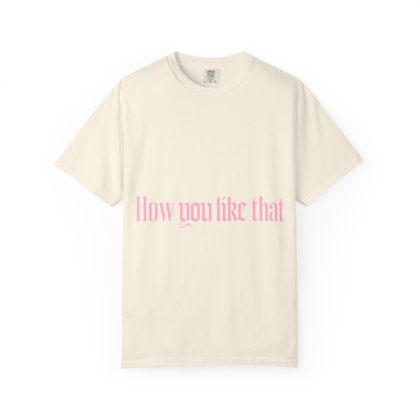 How You Like That Text – Dyed T-shirt