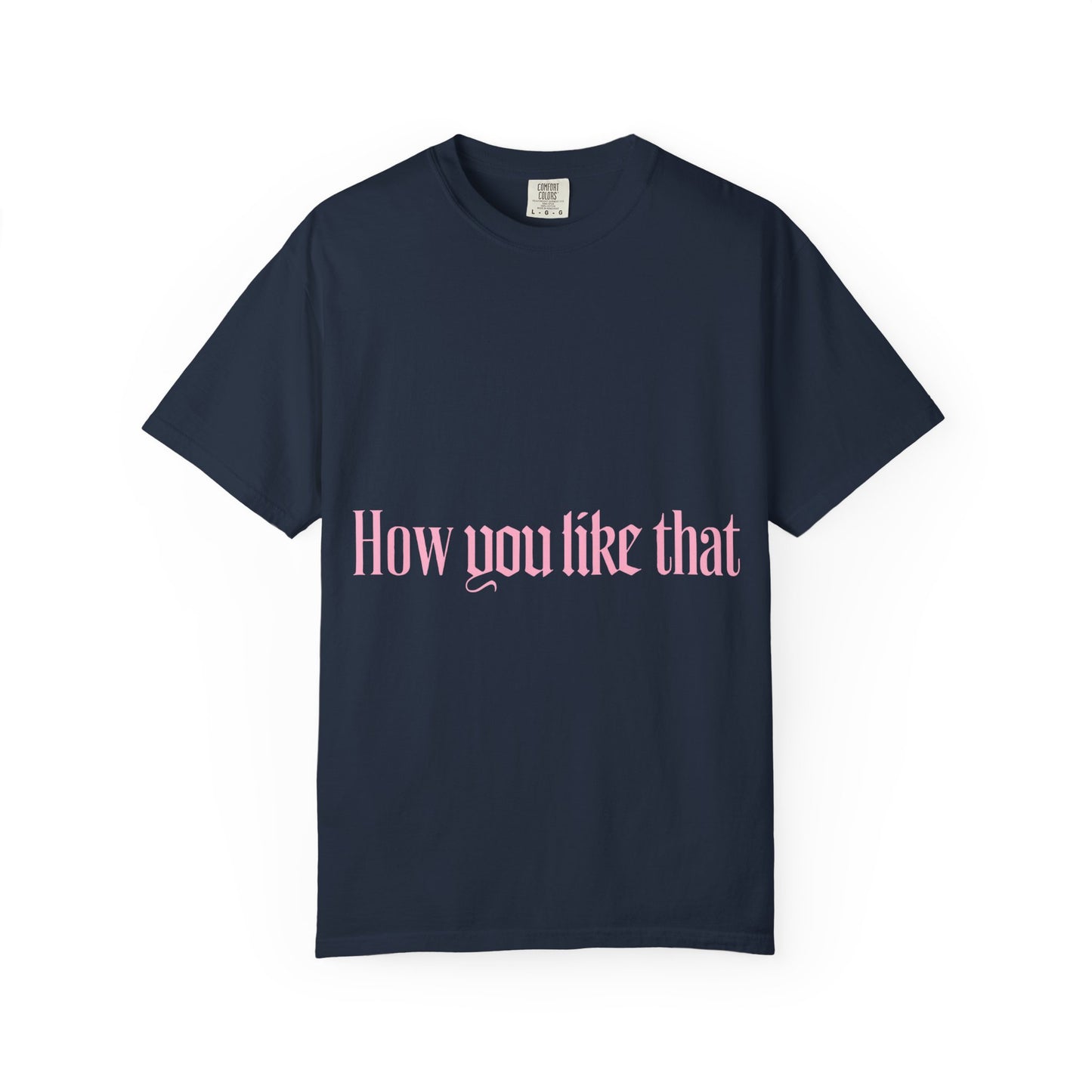 How You Like That Text – Dyed T-shirt