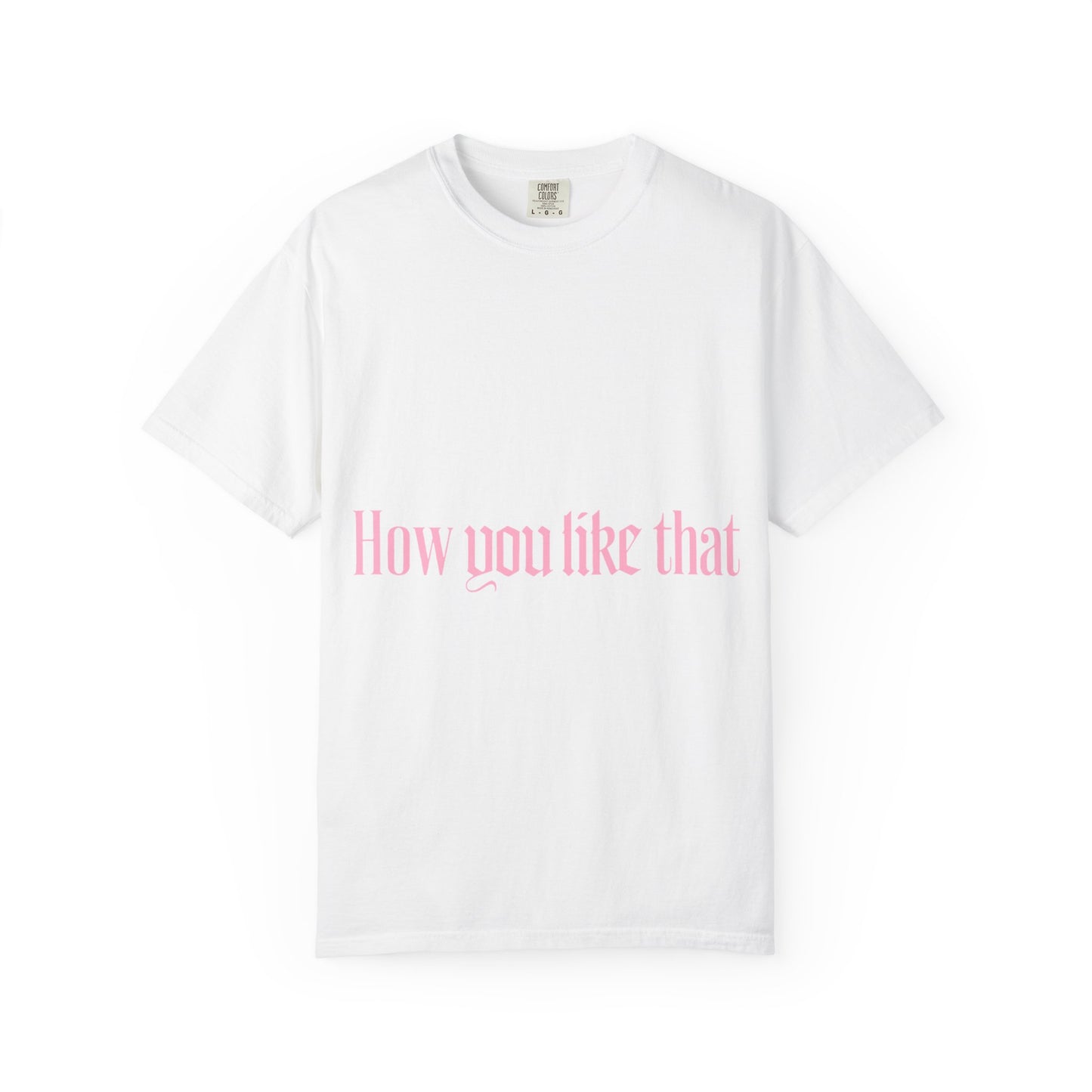 How You Like That Text – Dyed T-shirt