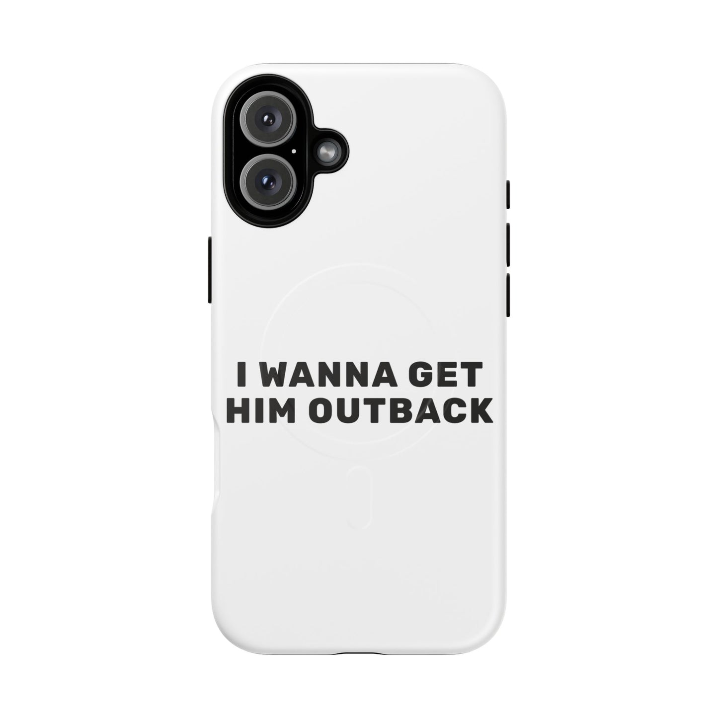 I Wanna Get Him Outback Bold Tough Magnetic phone case
