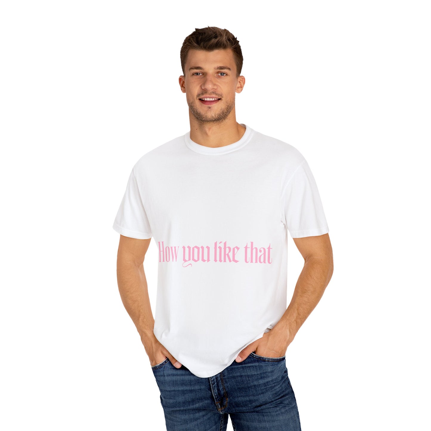 How You Like That Text – Dyed T-shirt
