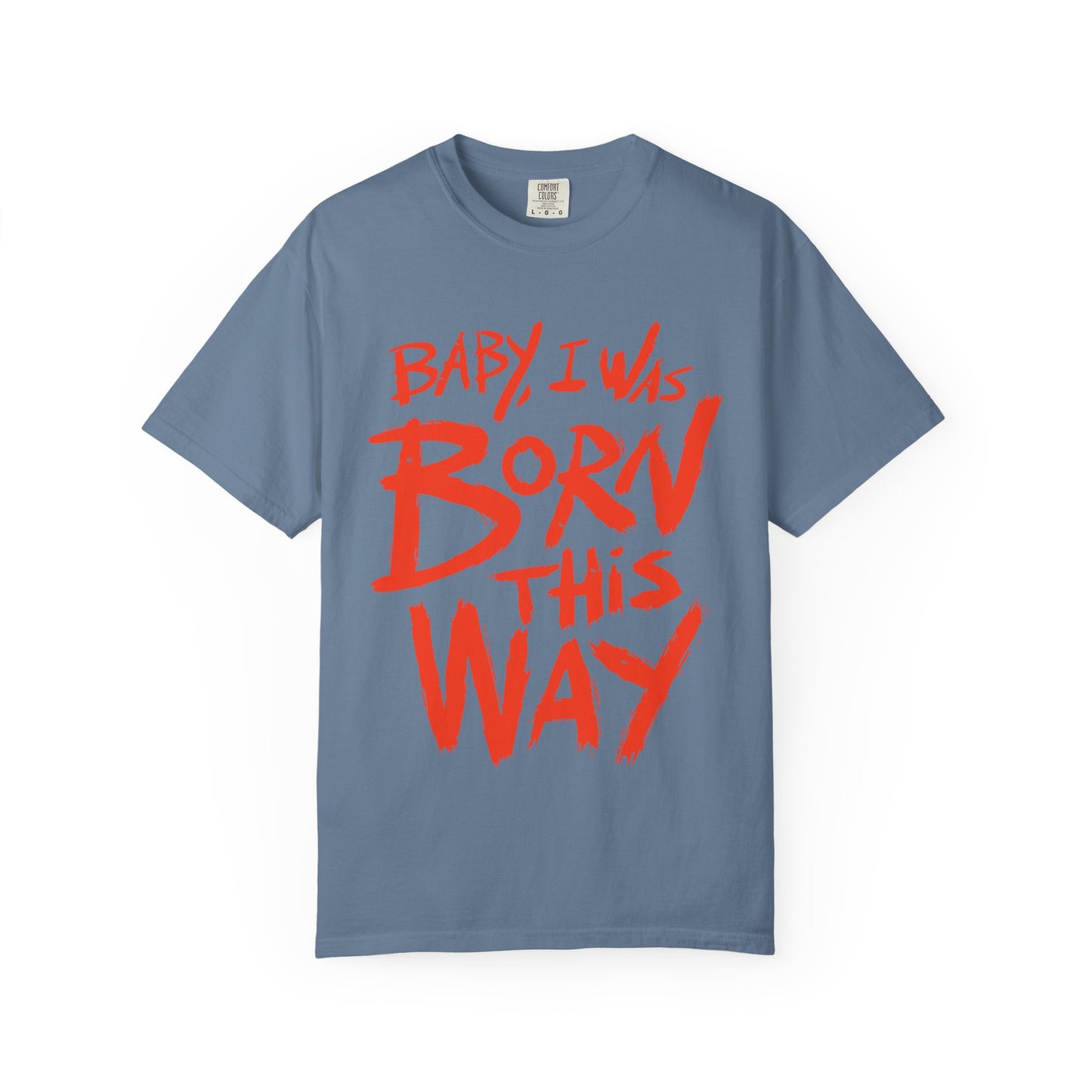 Born This Way Statement-Unisex Dyed Tshirt
