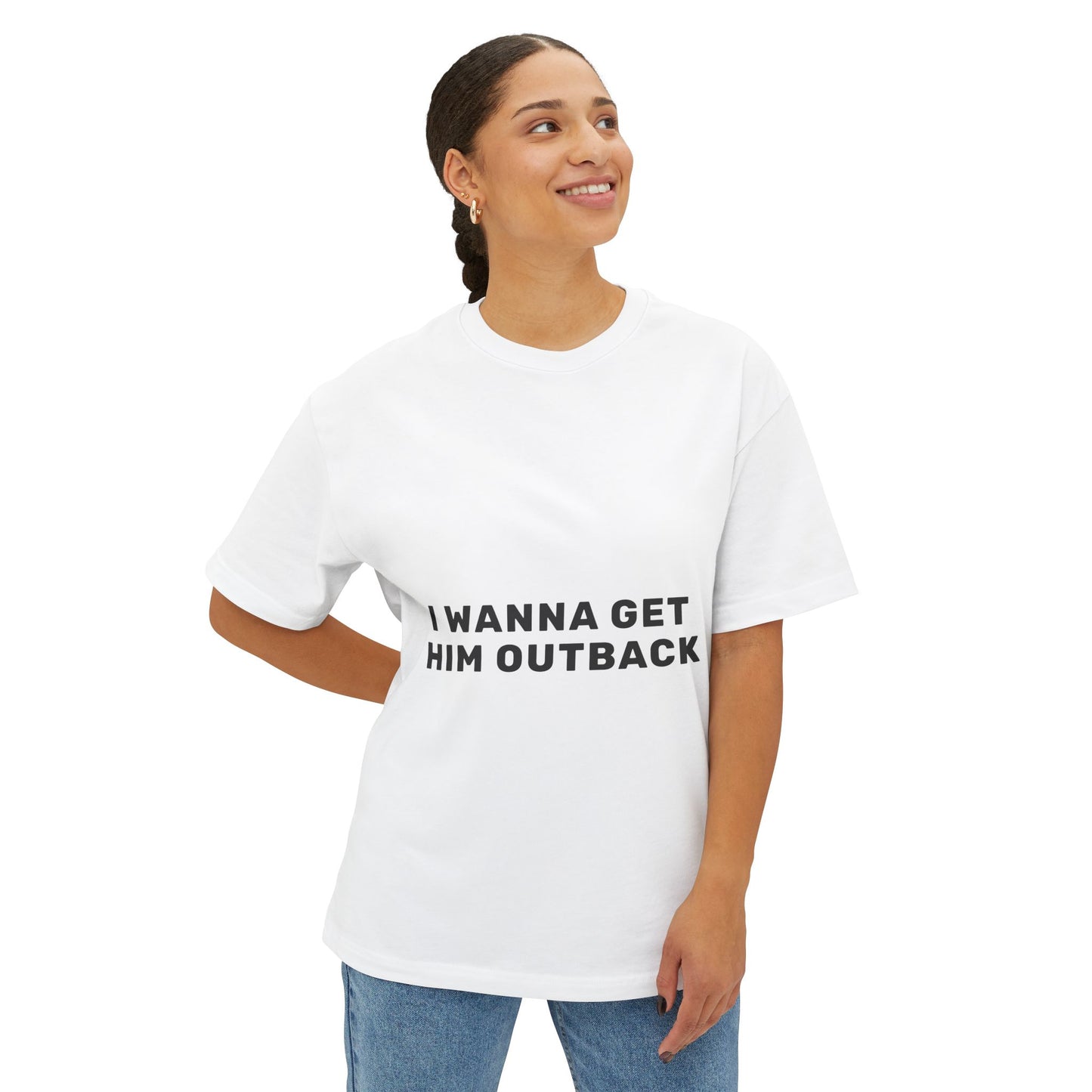 I Wanna Get Him Outback Bold-Oversized Tee