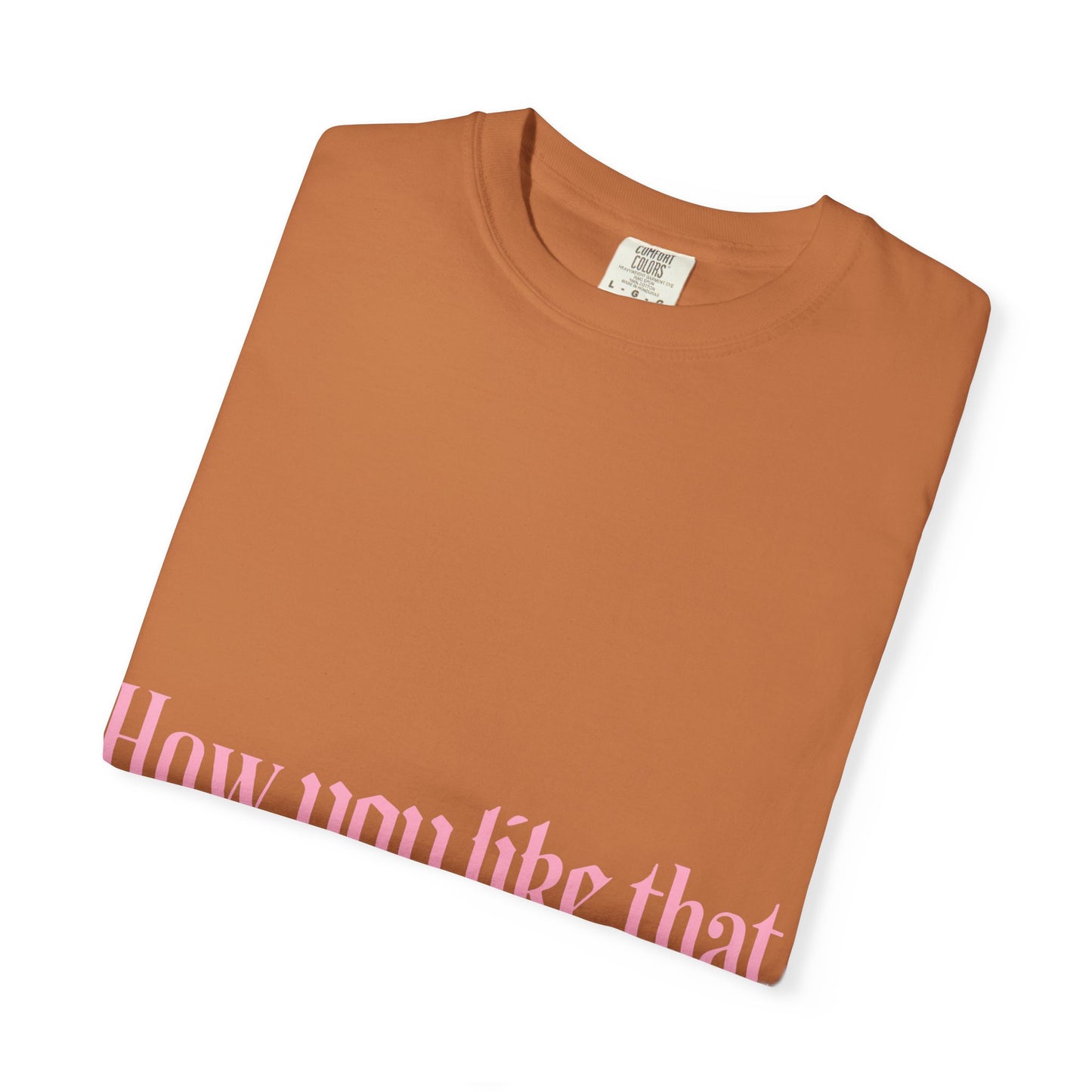 How You Like That Text – Dyed T-shirt