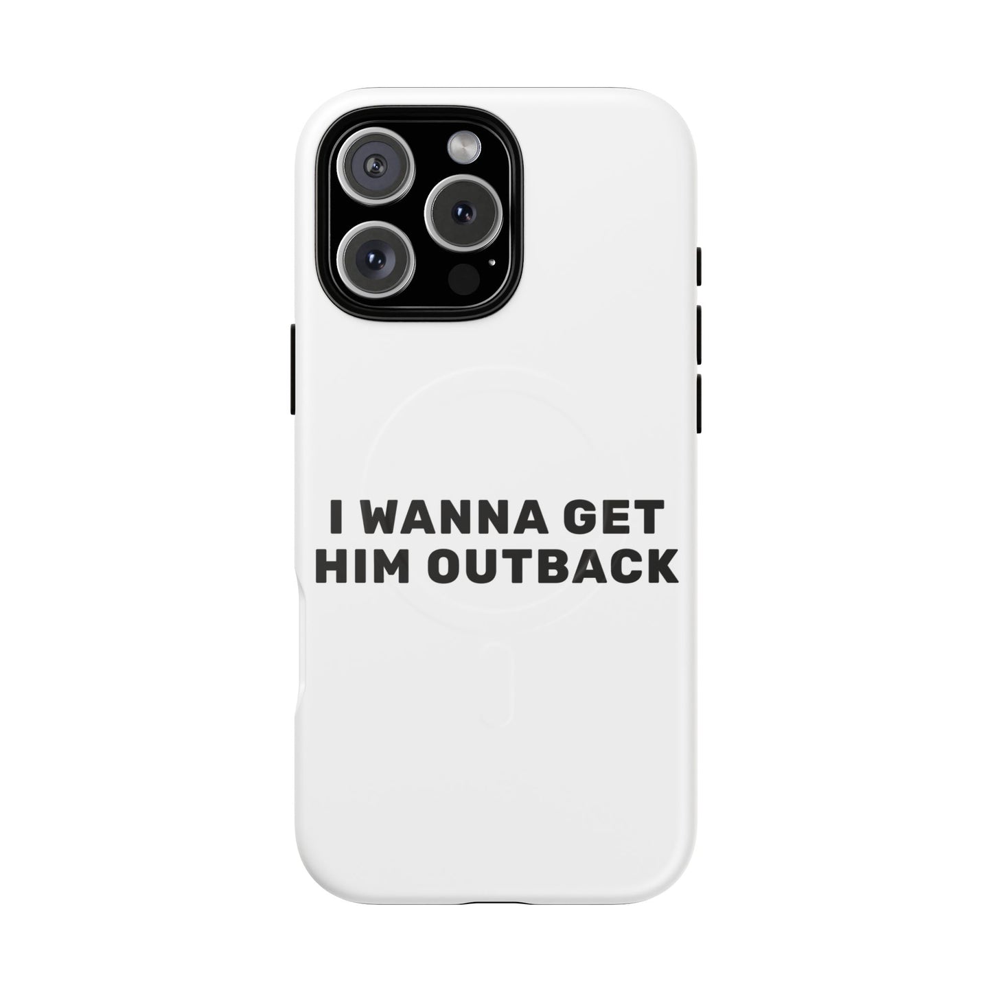 I Wanna Get Him Outback Bold Tough Magnetic phone case