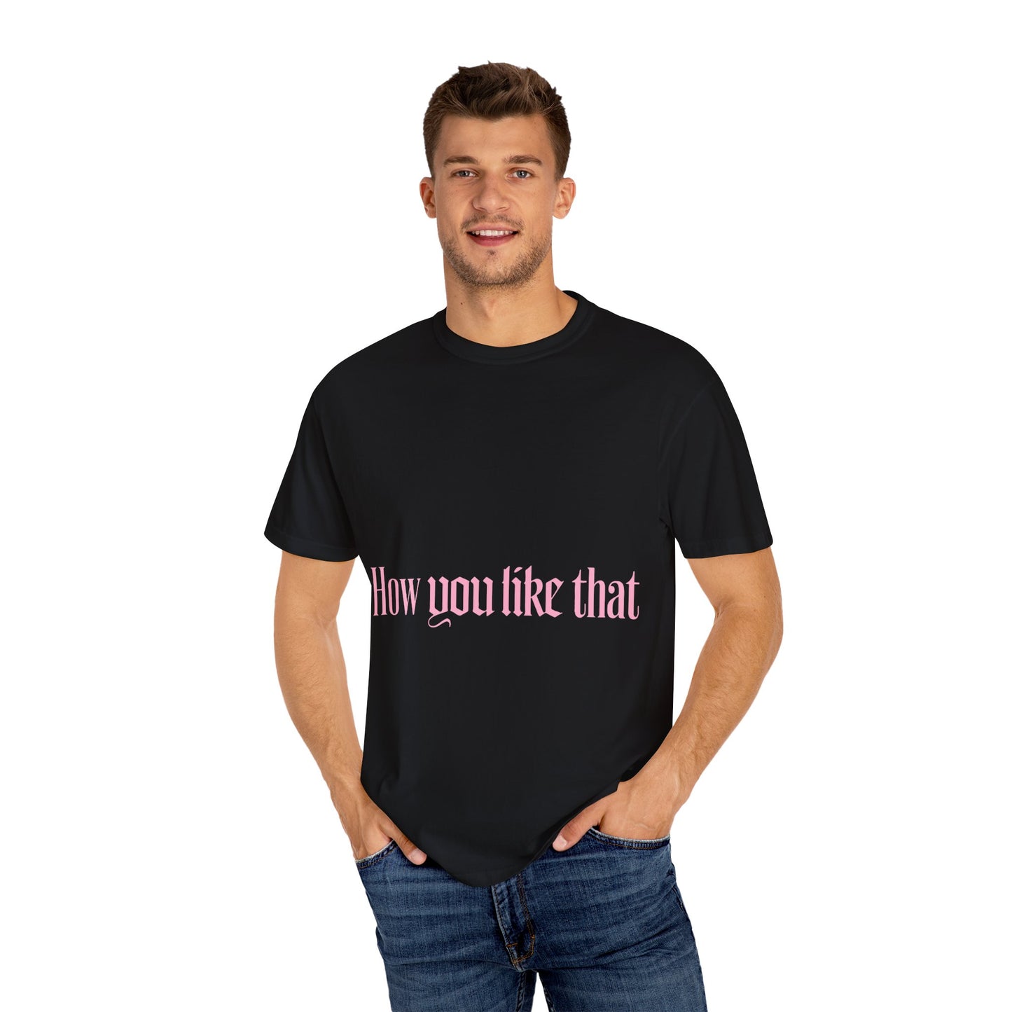 How You Like That Text – Dyed T-shirt