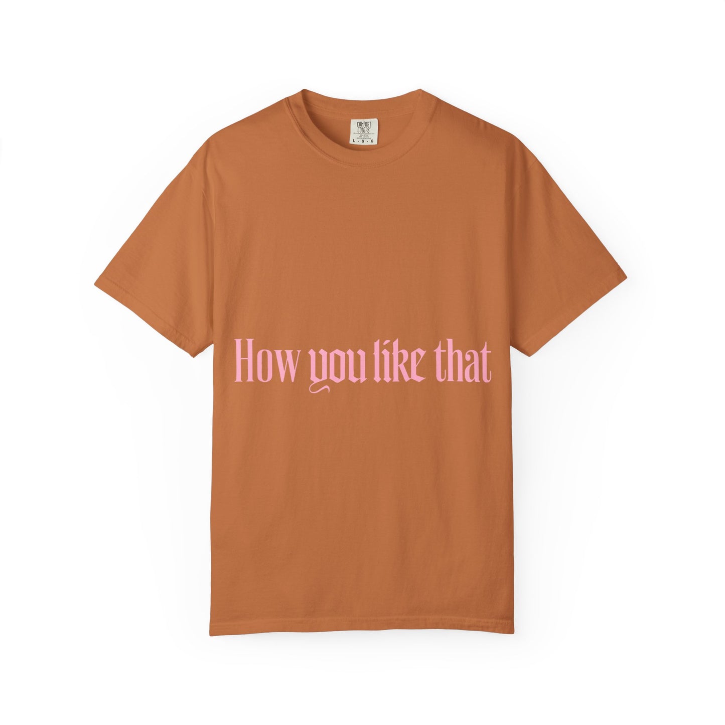 How You Like That Text – Dyed T-shirt