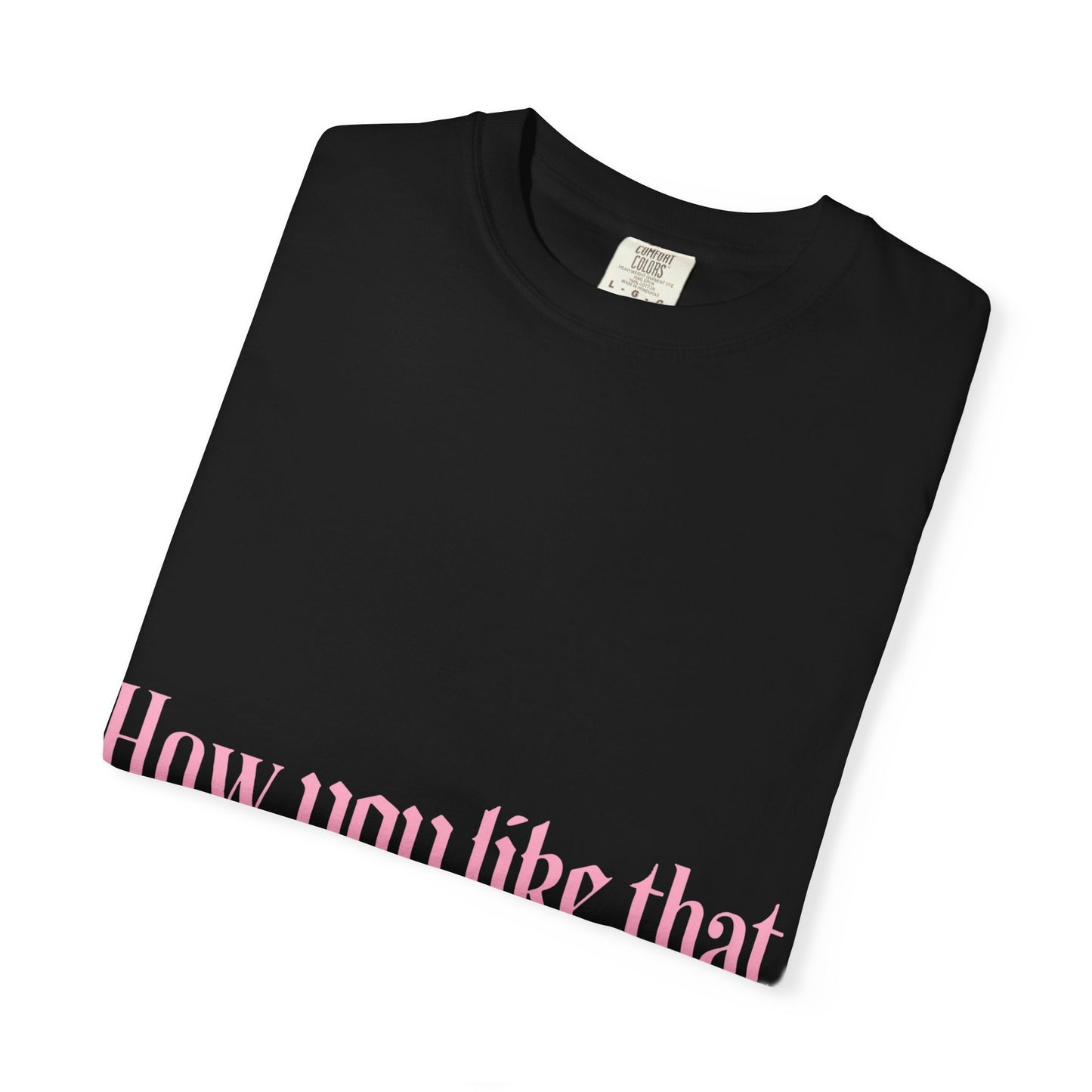 How You Like That Text – Dyed T-shirt