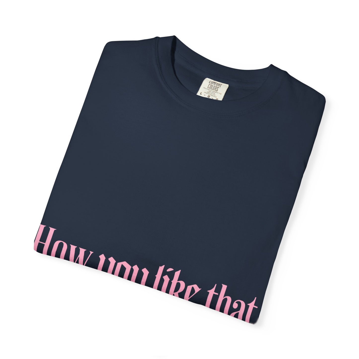 How You Like That Text – Dyed T-shirt