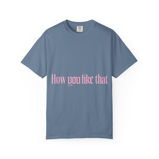 How You Like That Text – Dyed T-shirt