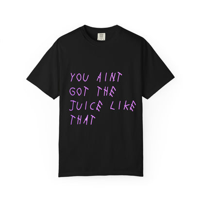 Juice Like That Quote Dyed Tshirt
