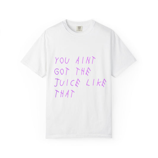 Juice Like That Quote Dyed Tshirt