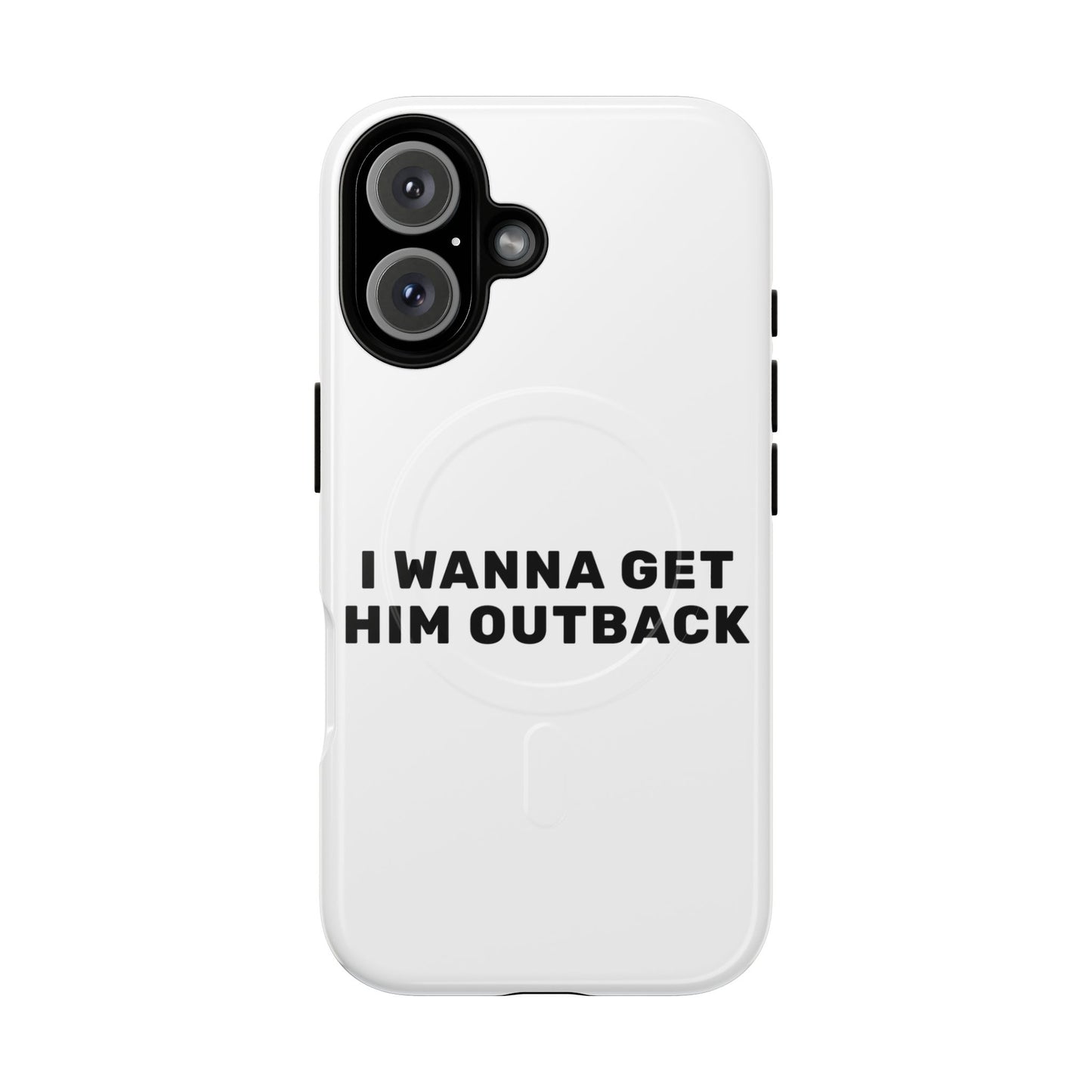 I Wanna Get Him Outback Bold Tough Magnetic phone case