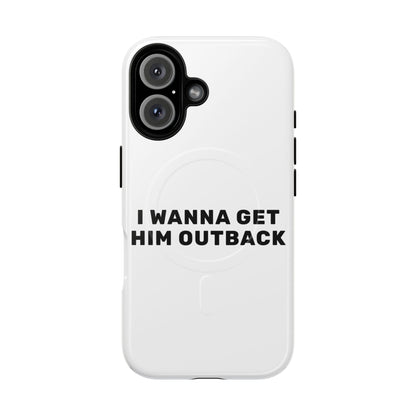 I Wanna Get Him Outback Bold Tough Magnetic phone case