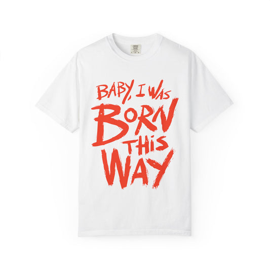 Born This Way Statement-Unisex Dyed Tshirt