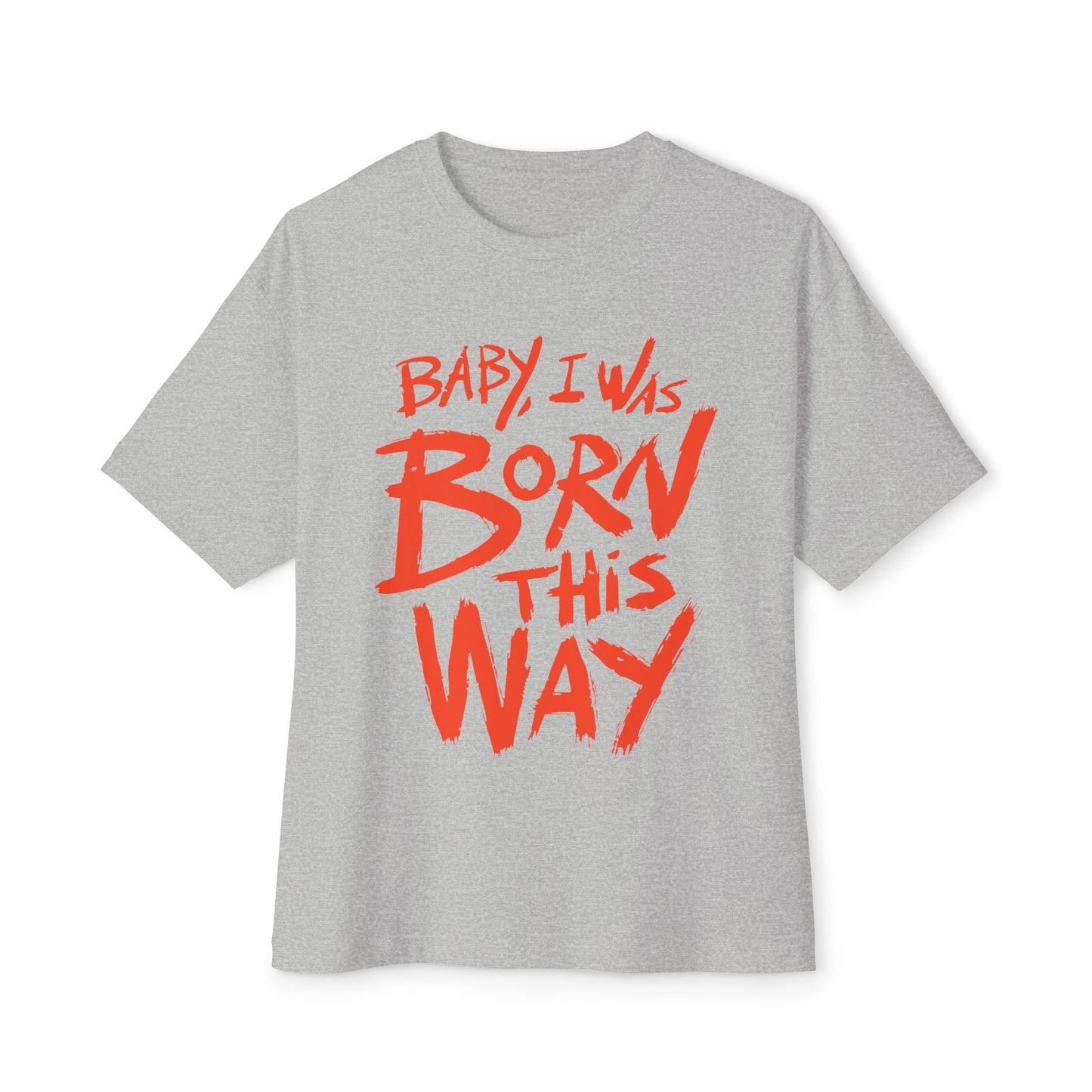 Born This Way Statement-Unisex Oversized Tee
