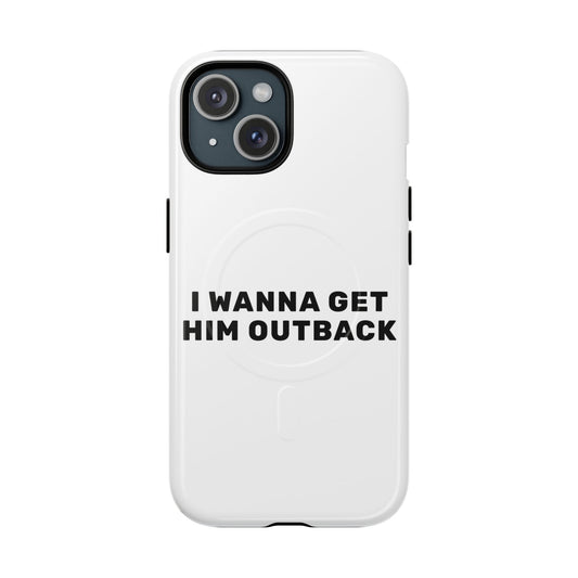 I Wanna Get Him Outback Bold Tough Magnetic phone case