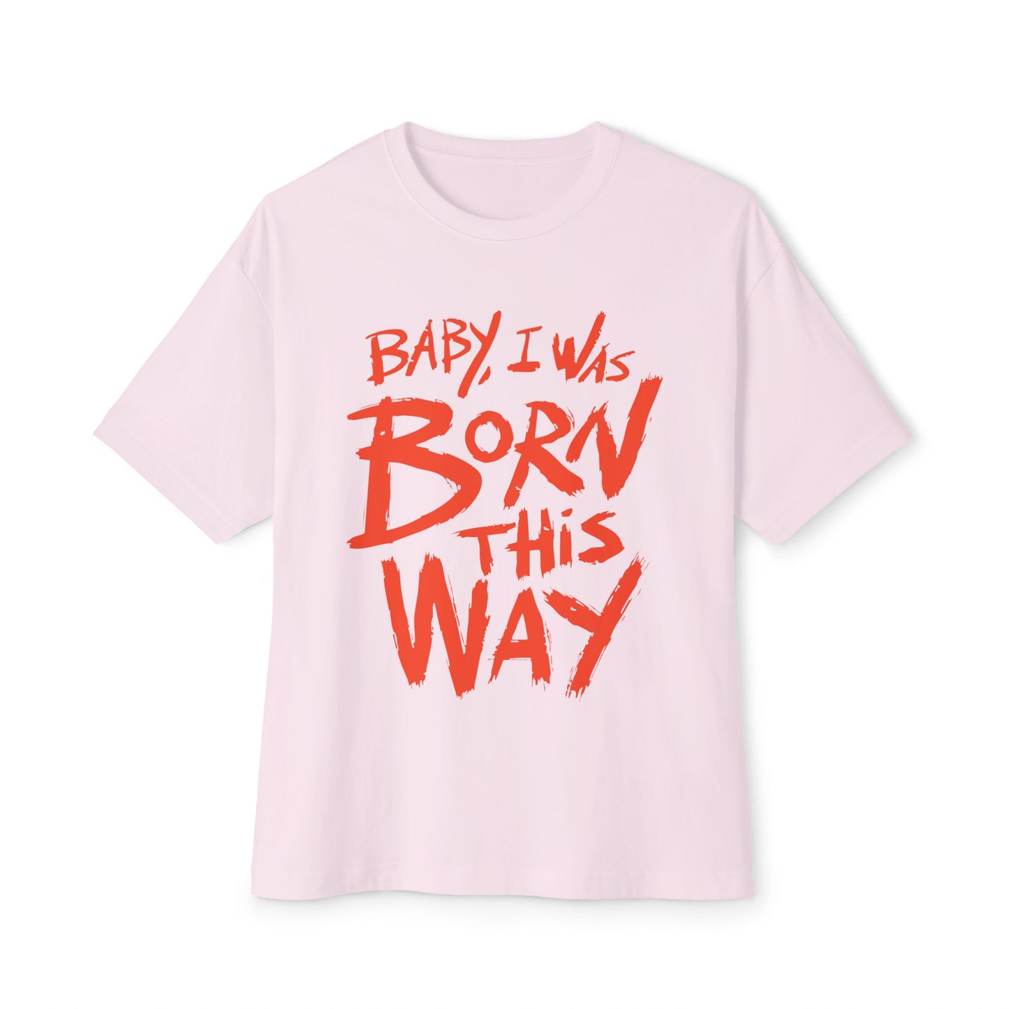 Born This Way Statement-Unisex Oversized Tee