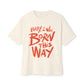 Born This Way Statement-Unisex Oversized Tee