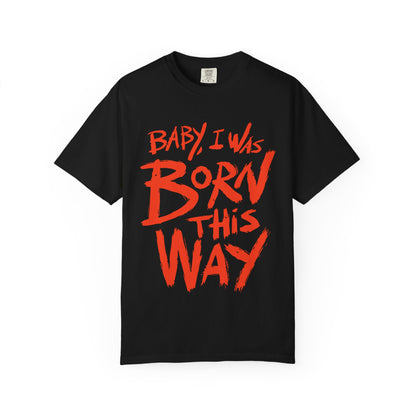 Born This Way Statement-Unisex Dyed Tshirt