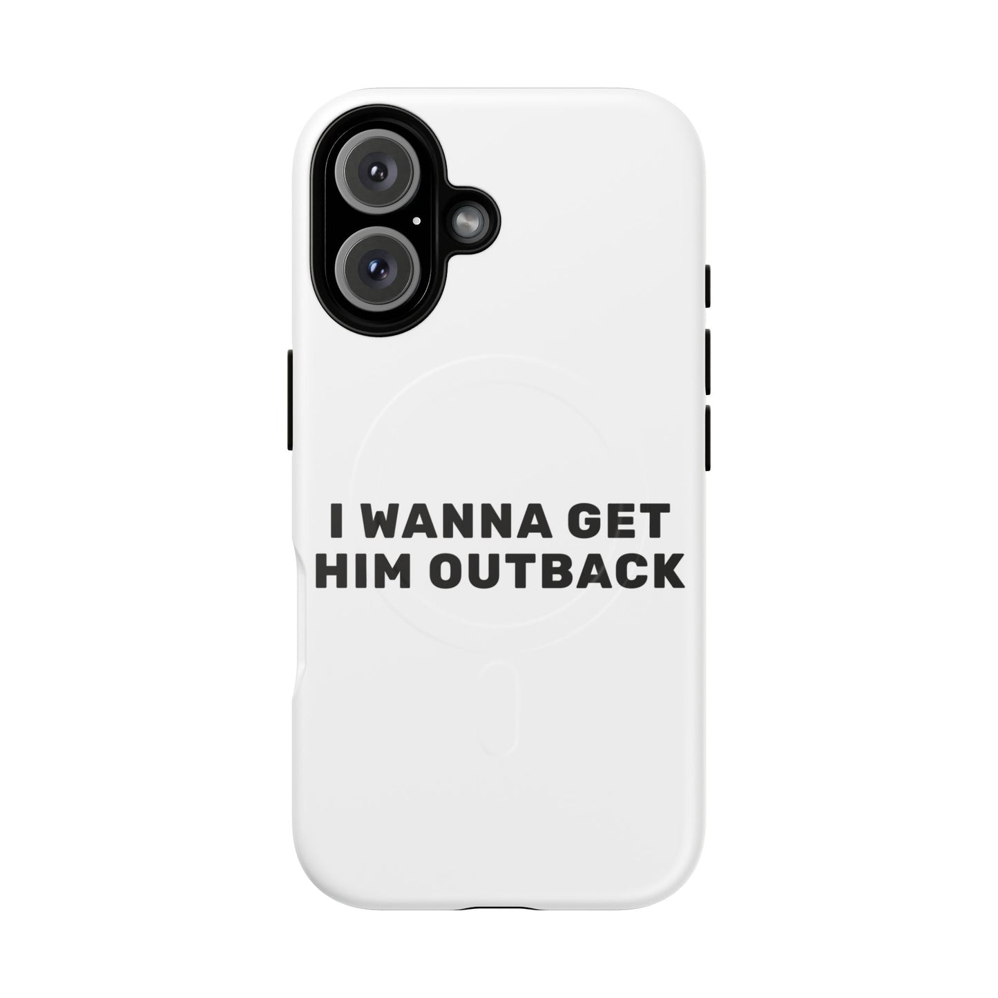 I Wanna Get Him Outback Bold Tough Magnetic phone case