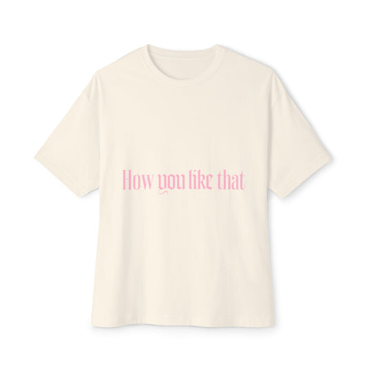 How You Like That Text – Oversized Boxy Tee